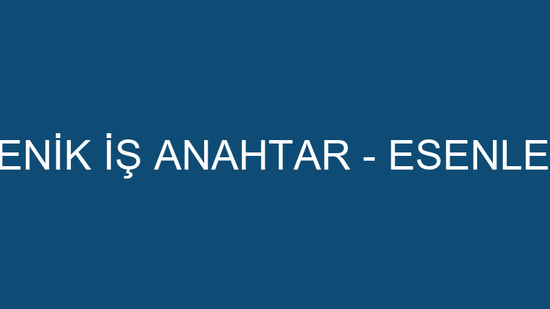 TENİK İŞ ANAHTAR - ESENLER