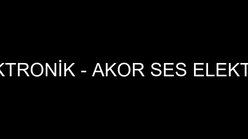 AKOR SES ELEKTRONİK - AKOR SES ELEKTRONİK LTD.ŞTİ.