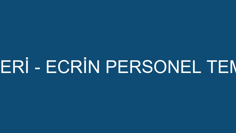ECRİN PERSONEL HİZMETLERİ - ECRİN PERSONEL TEMİZLİK HİZMETLERİ LTD.ŞTİ.