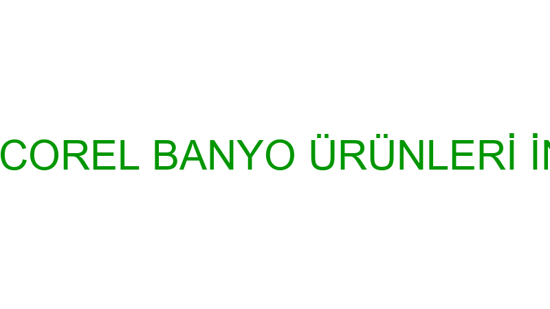 COREL BANYO - COREL BANYO ÜRÜNLERİ İNŞAAT TURİZM S