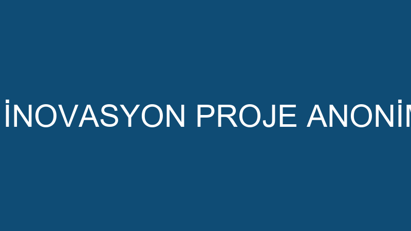 ORJİNOM İNOVASYON PROJE ANONİM ŞİRKETİ
