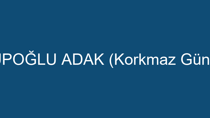 EYÜPOĞLU ADAK (Korkmaz Gündüz)