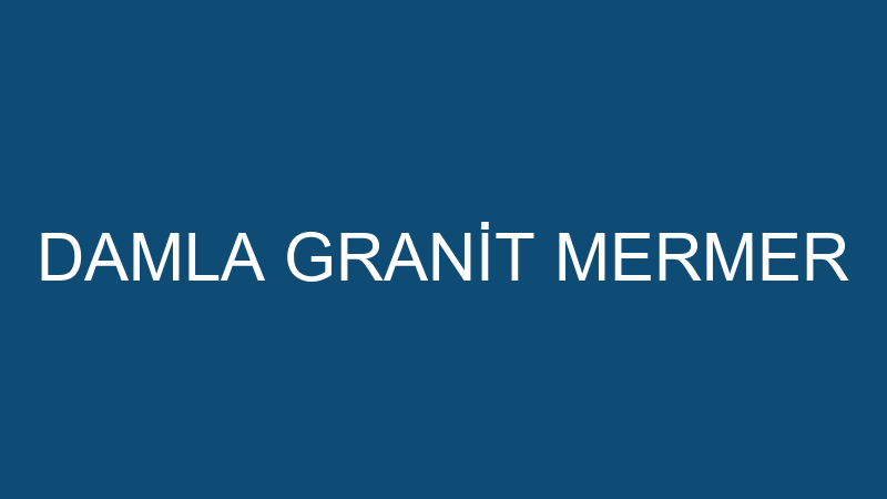 DAMLA GRANİT MERMER
