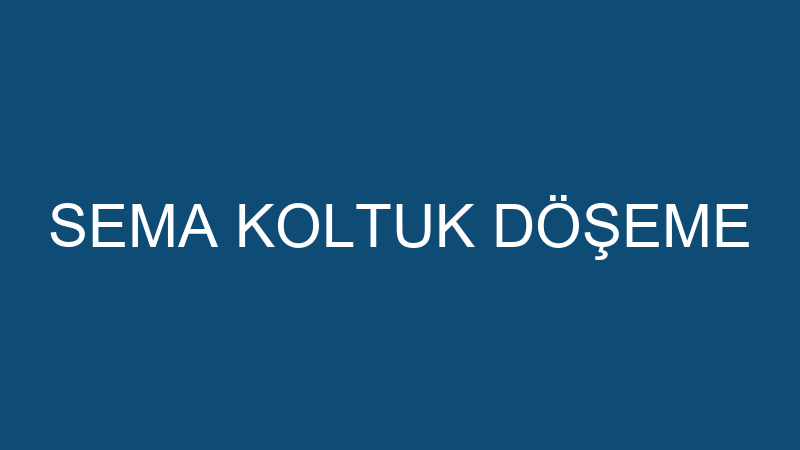 SEMA KOLTUK DÖŞEME
