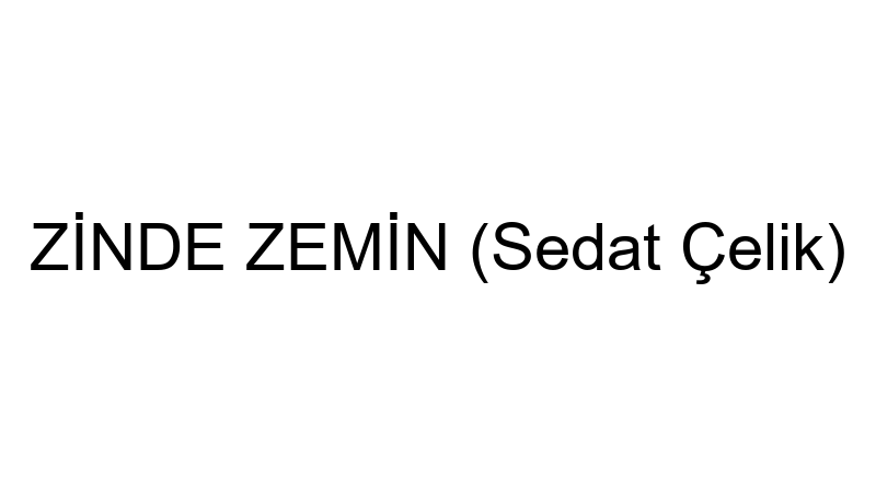 ZİNDE ZEMİN (Sedat Çelik)
