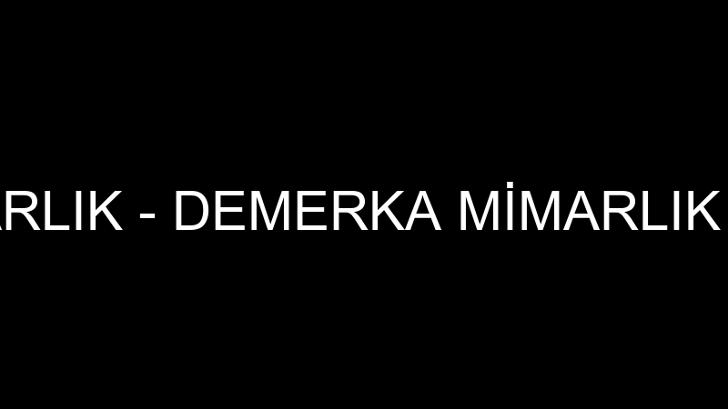 DE MERKA MİMARLIK - DEMERKA MİMARLIK MÜHENDİSLİK M