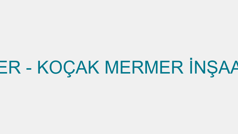 KOÇAK MERMER - KOÇAK MERMER İNŞAAT TİC.LTD.ŞTİ.