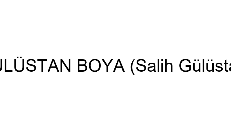 GÜLÜSTAN BOYA (Salih Gülüstan)