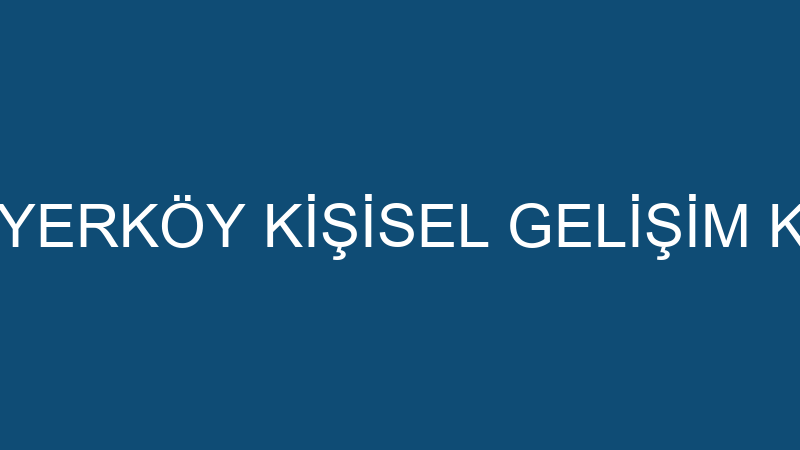 ÖZEL YERKÖY KİŞİSEL GELİŞİM KURSU