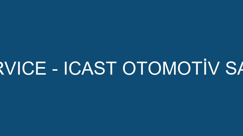 AST AUTO SERVICE - ICAST OTOMOTİV SAN. VE DIŞ TİC.