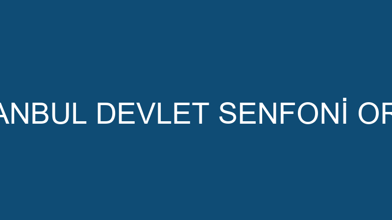 İDSO - İSTANBUL DEVLET SENFONİ ORKESTRASI