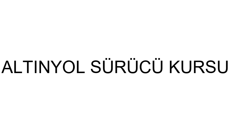 ALTINYOL SÜRÜCÜ KURSU