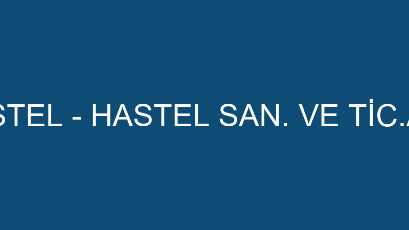 HASTEL - HASTEL SAN. VE TİC.A.Ş.