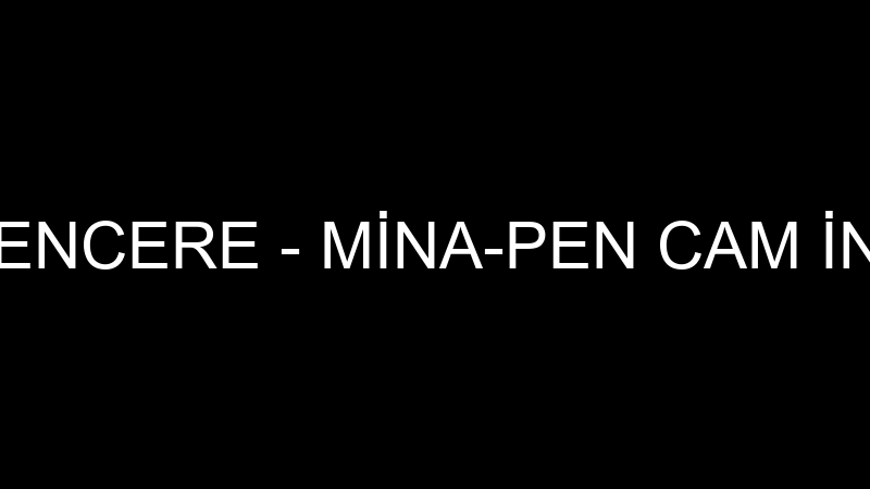 MİNAPEN PVC PENCERE - MİNA-PEN CAM İNŞAAT MİMARLIK