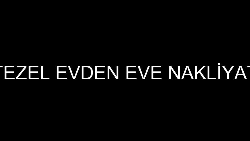 TEZEL EVDEN EVE NAKLİYAT