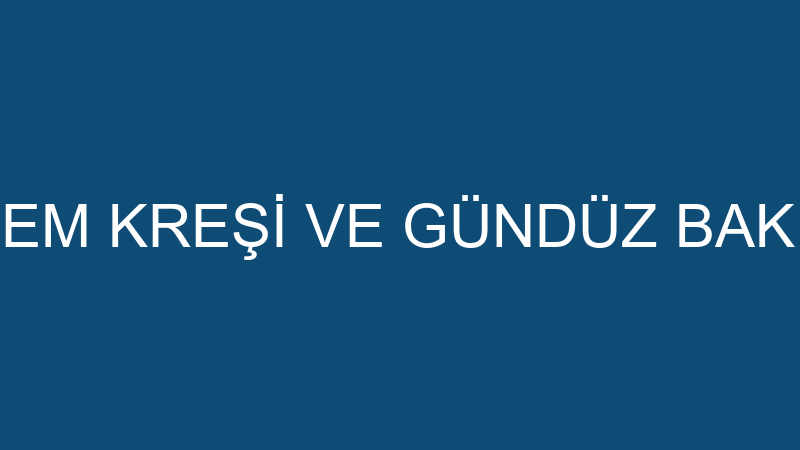 GÖKÇEM KREŞİ VE GÜNDÜZ BAKIM EVİ
