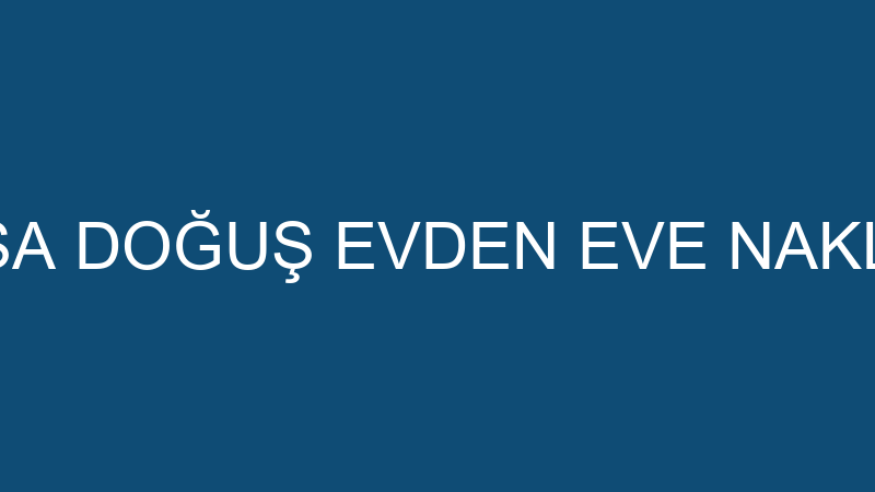 BURSA DOĞUŞ EVDEN EVE NAKLİYAT