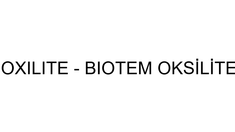 BIOXI BIOTEM OXILITE - BIOTEM OKSİLİTE MEDİKAL TAA