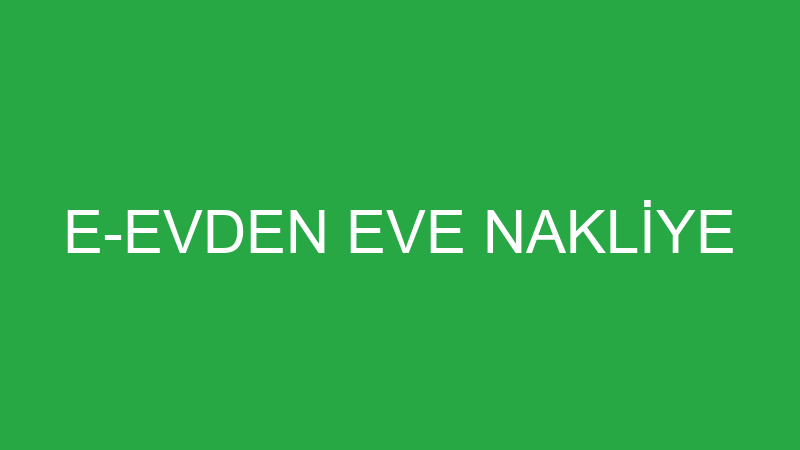E-EVDEN EVE NAKLİYE