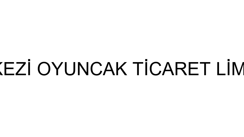 ÇOCUK MERKEZİ OYUNCAK TİCARET LİMİTED ŞİRKETİ