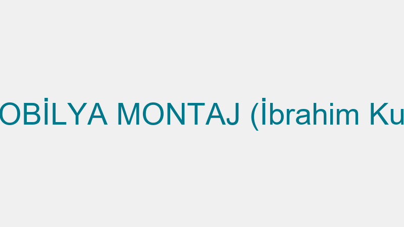 MOBİLYA MONTAJ (İbrahim Kuş)