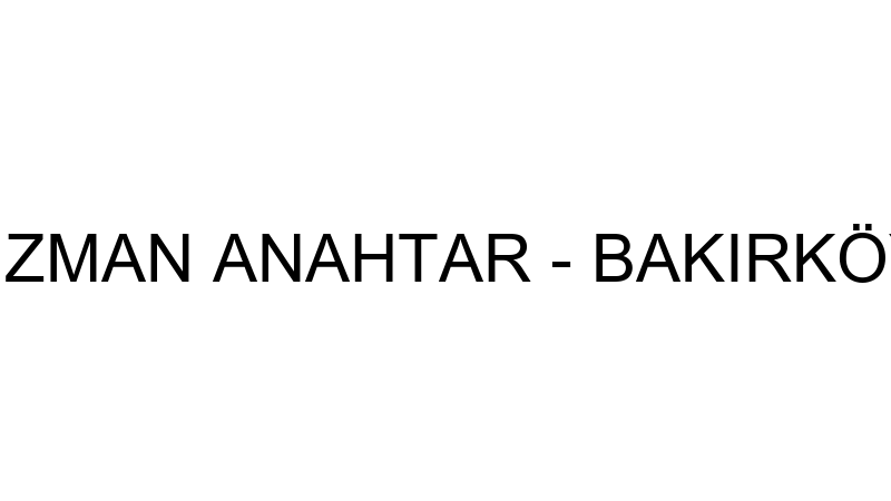 UZMAN ANAHTAR - BAKIRKÖY
