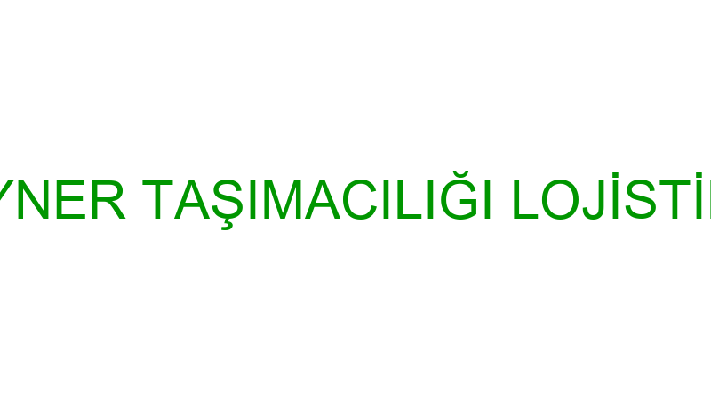 HÜNER KONTEYNER TAŞIMACILIĞI LOJİSTİK VE NAKLİYE S