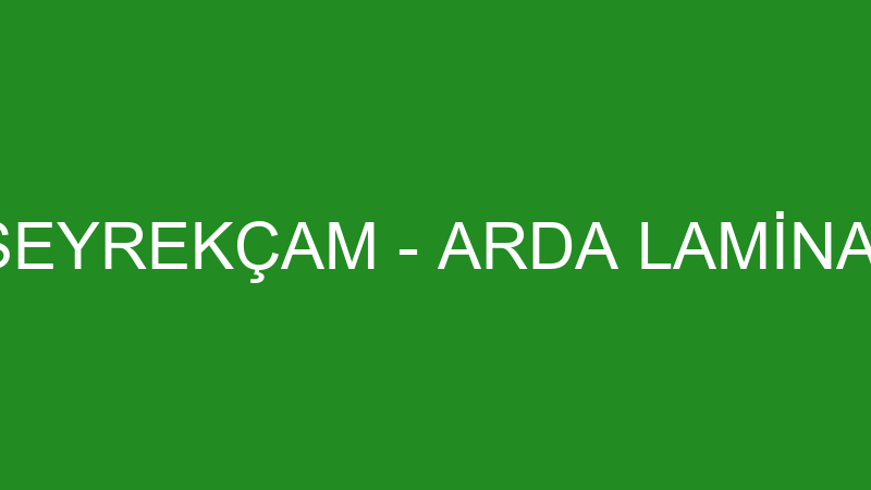 OSMAN SEYREKÇAM - ARDA LAMİNAT PARKE