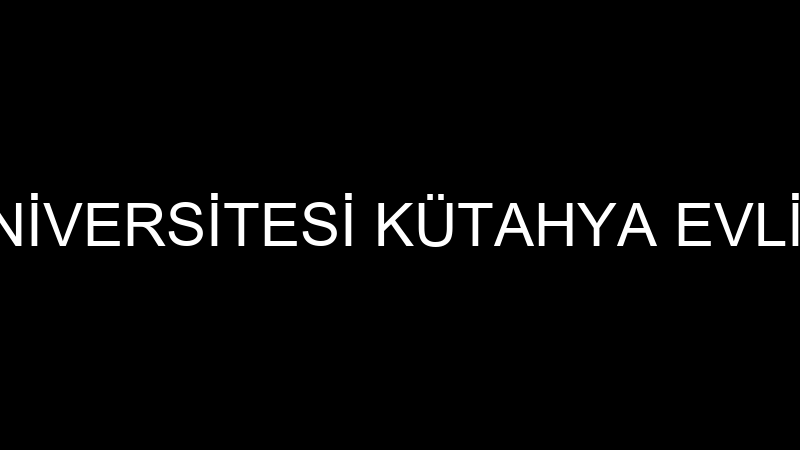 DUMLUPINAR ÜNİVERSİTESİ KÜTAHYA EVLİYA ÇELEBİ EĞİT