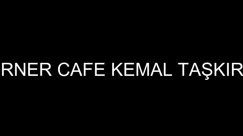 KORNER CAFE KEMAL TAŞKIRAN