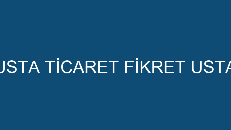 USTA TİCARET FİKRET USTA