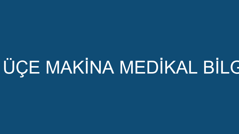 ÜÇE MEDİKAL - ÜÇE MAKİNA MEDİKAL BİLGİSAYAR SAN. V