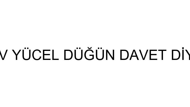 ALEV YÜCEL DÜĞÜN DAVET DİYARI