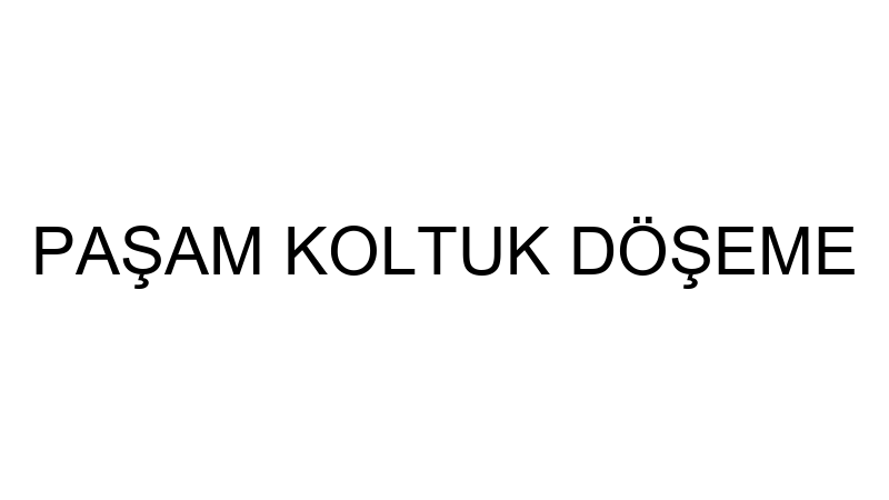 PAŞAM KOLTUK DÖŞEME