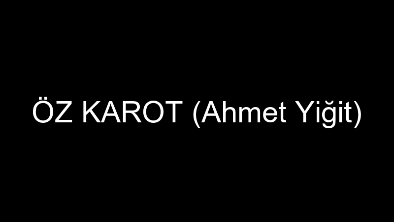 ÖZ KAROT (Ahmet Yiğit)