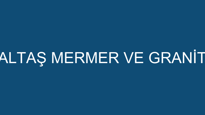 ALTAŞ MERMER VE GRANİT