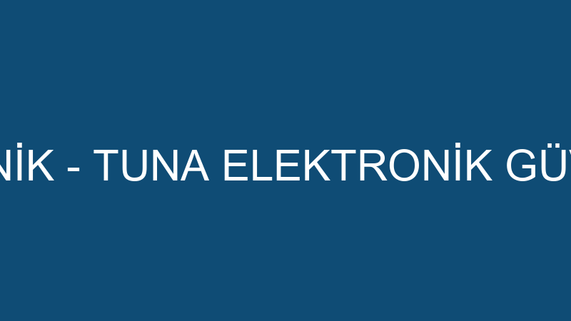 TUNA ELEKTRONİK - TUNA ELEKTRONİK GÜVENLİK SİSTEML