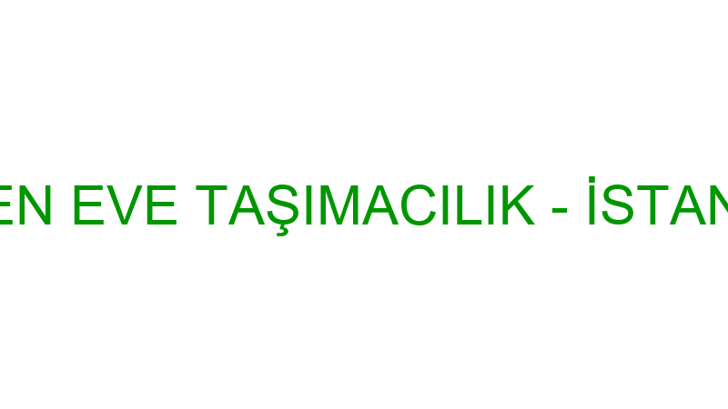 İSTANBUL EVDEN EVE TAŞIMACILIK - İSTANBUL EVDEN EV
