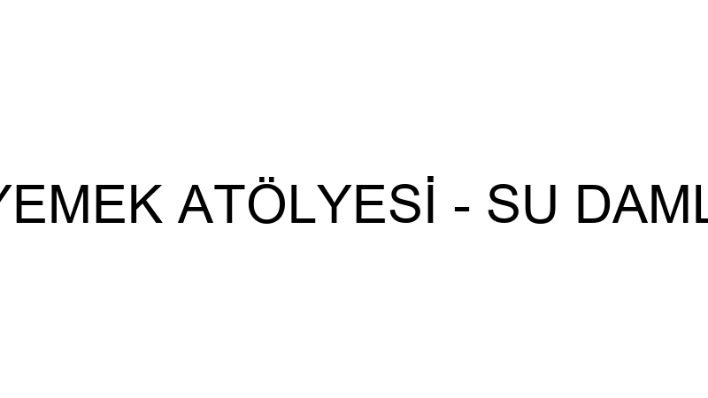 ELİF MELEĞİN YEMEK ATÖLYESİ - SU DAMLASI ARITMA HA