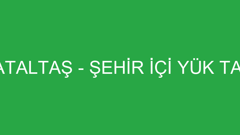 HALDUN ÇATALTAŞ - ŞEHİR İÇİ YÜK TAŞIMACILIĞI