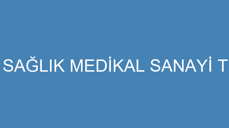 MKM GRUPLARI SAĞLIK MEDİKAL SANAYİ TİCARET LİMİTED