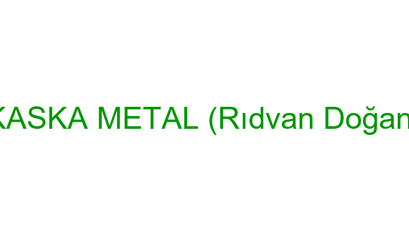 KASKA METAL (Rıdvan Doğan)