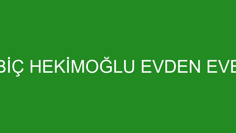 TUNCER UBİÇ HEKİMOĞLU EVDEN EVE NAKLİYAT