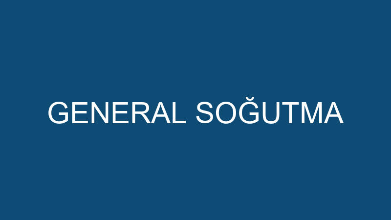GENERAL SOĞUTMA