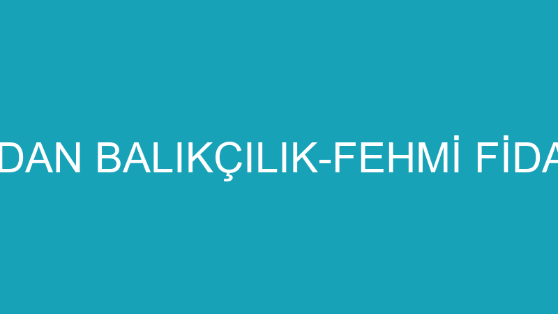 FİDAN BALIKÇILIK-FEHMİ FİDAN