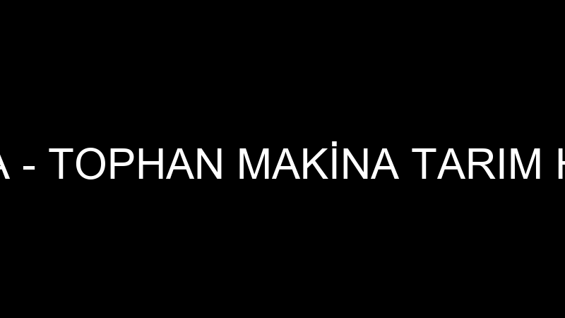 TOPHAN MAKİNA - TOPHAN MAKİNA TARIM HIRDAVAT SAN.T