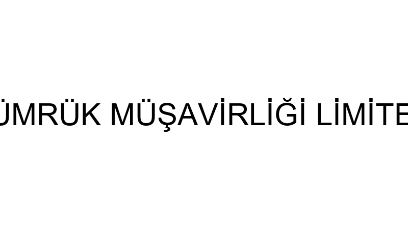 GÜMÜŞ GÜMRÜK MÜŞAVİRLİĞİ LİMİTED ŞİRKETİ