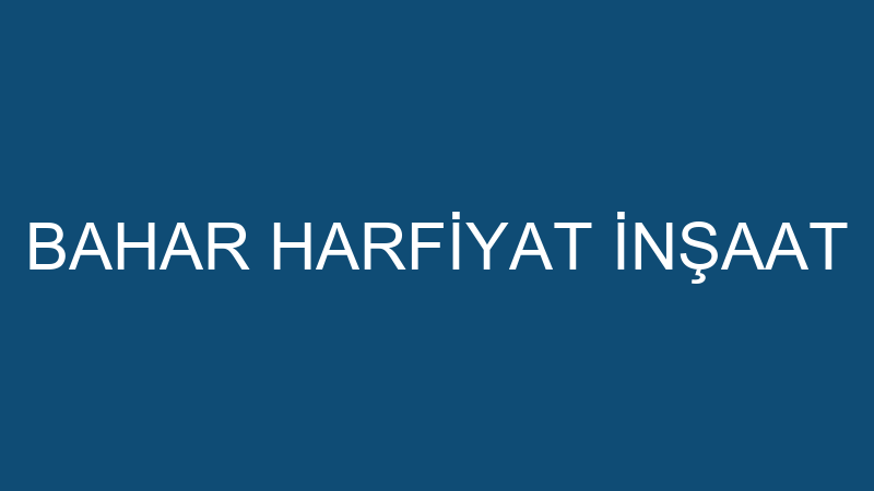 BAHAR HARFİYAT İNŞAAT