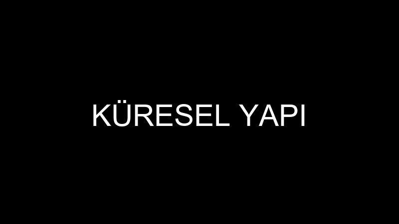 KÜRESEL YAPI