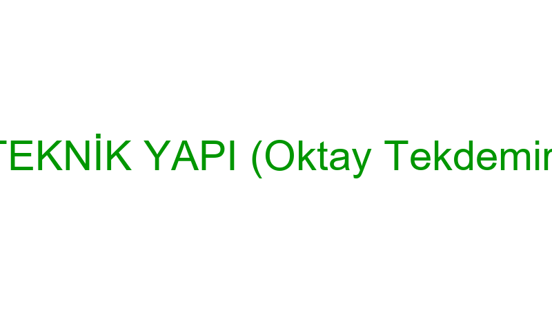 TEKNİK YAPI (Oktay Tekdemir)